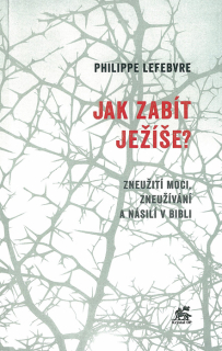 Jak zabít Ježíše? • Zneužití moci, zneužívání a násilí v Bibli