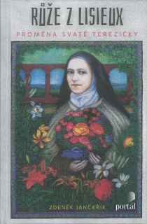 Růže z Lisieux • Proměna svaté Terezičky