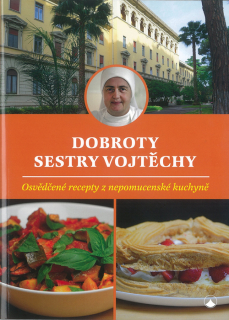 Dobroty sestry Vojtěchy • Osvědčené recepty z nepomucenské kuchyně