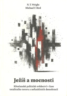 Ježíš a mocnosti: Křesťanské politické svědectví v čase totalitního teroru a nefunkčních demokracií