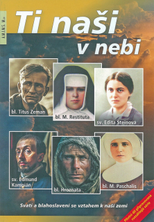 Ti naši v nebi • Svatí a blahoslavení se vztahem k naší zemi: bl. Titus Zeman, bl. Maria Paschalis, bl. Marie Restituta, sv. Edita Steinová. sv. Edmund Kampián, bl. Hroznata