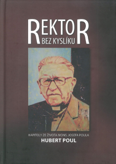 Rektor bez kyslíku • Kapitoly ze života Mons. Josefa Poula