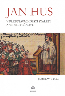 Jan Hus v představách šesti staletí a ve skutečnosti